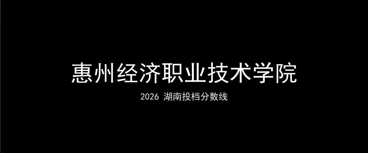 惠州经济职业技术学院2026湖南分数线题图