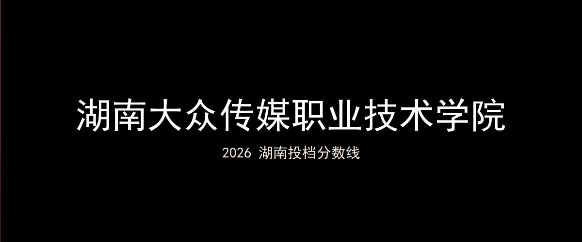 湖南大众传媒职业技术学院2026湖南分数线题图