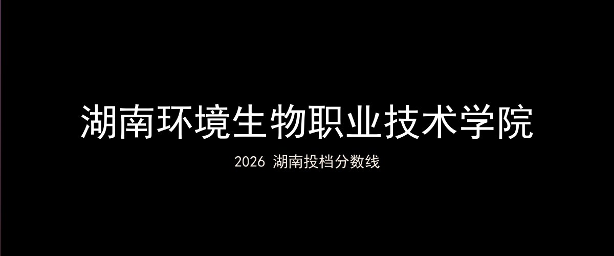 湖南环境生物职业技术学院2026湖南分数线题图