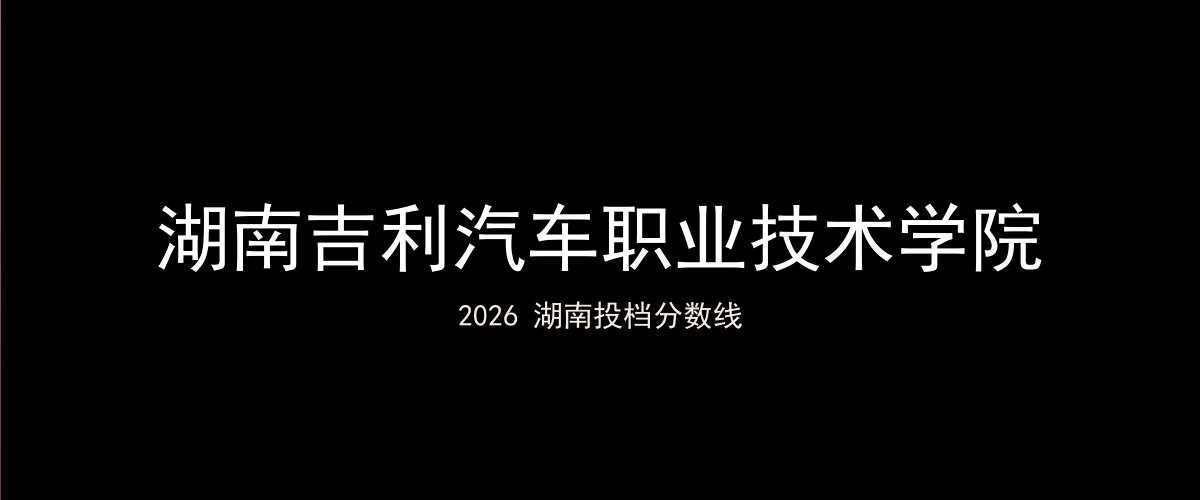 湖南吉利汽车职业技术学院2026湖南分数线题图
