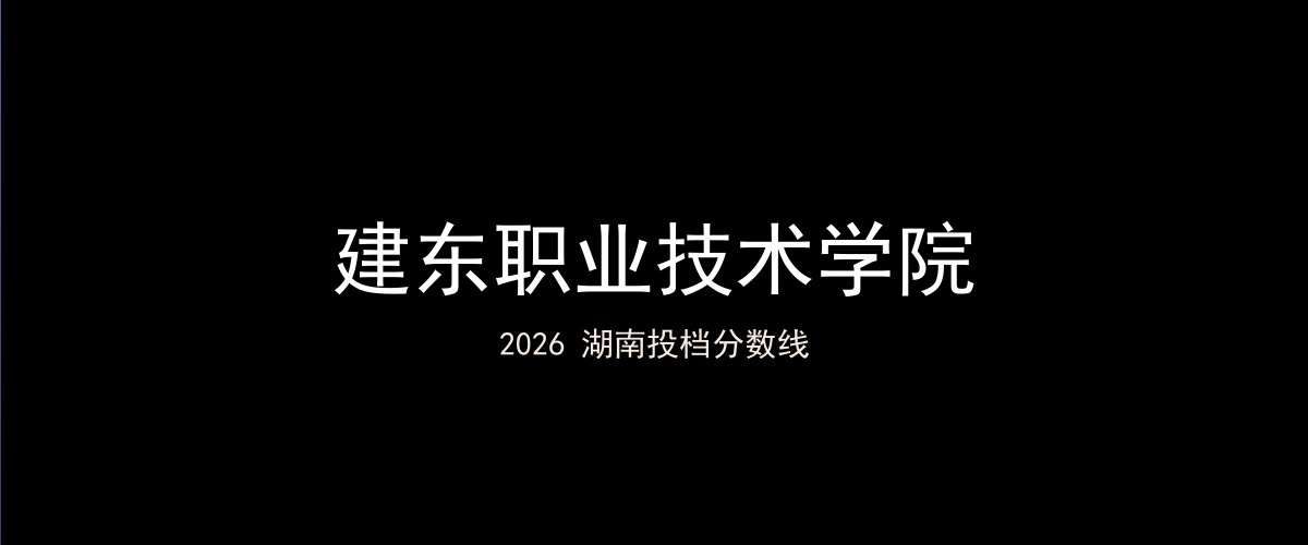 建东职业技术学院2026湖南分数线题图