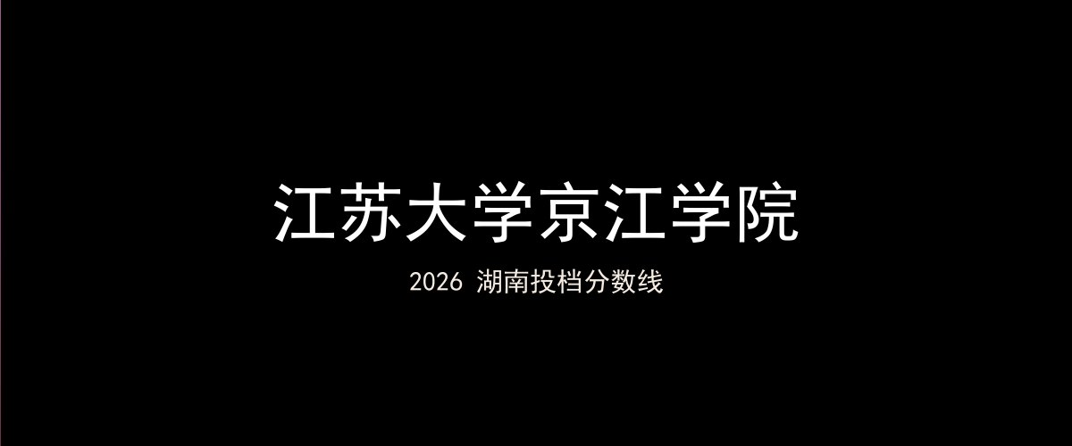 江苏大学京江学院2026湖南分数线题图