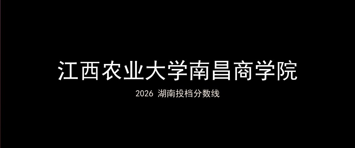 江西农业大学南昌商学院2026湖南分数线题图