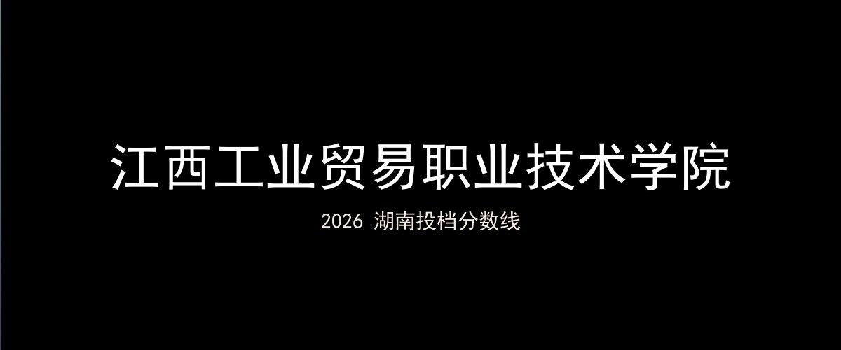 江西工业贸易职业技术学院2026湖南分数线题图