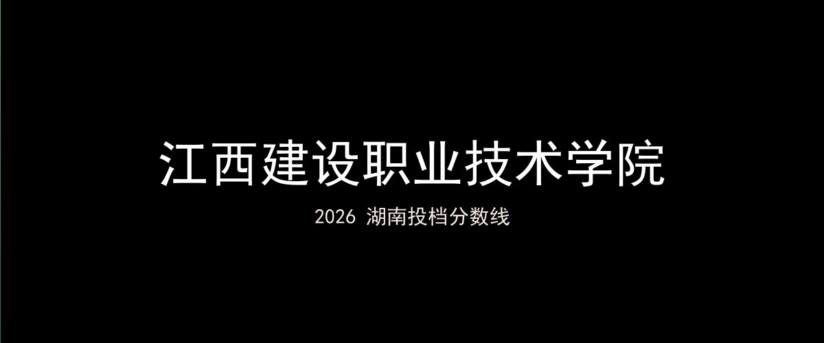 江西建设职业技术学院2026湖南分数线题图