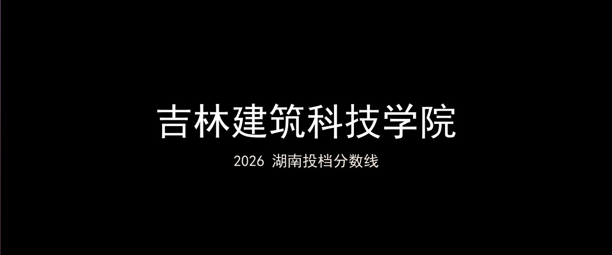 吉林建筑科技学院2026湖南分数线题图