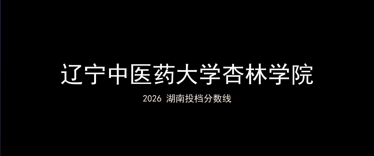 辽宁中医药大学杏林学院2026湖南分数线题图