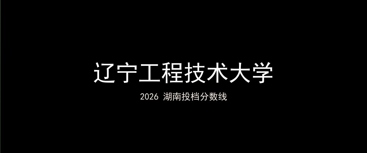 辽宁工程技术大学2026湖南分数线题图