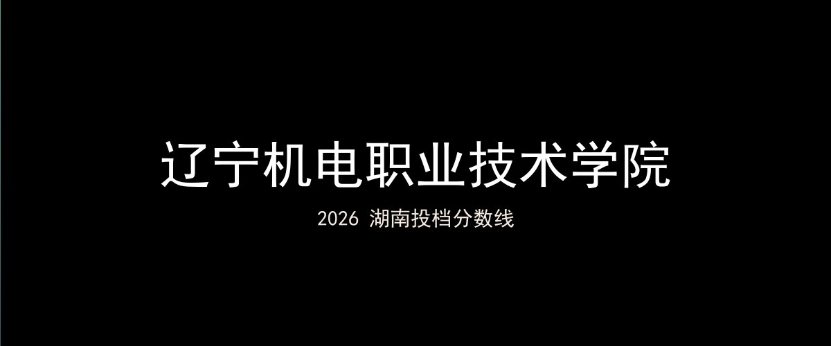 辽宁机电职业技术学院2026湖南分数线题图