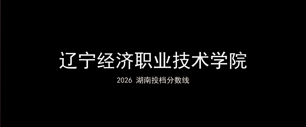辽宁经济职业技术学院2026湖南分数线题图