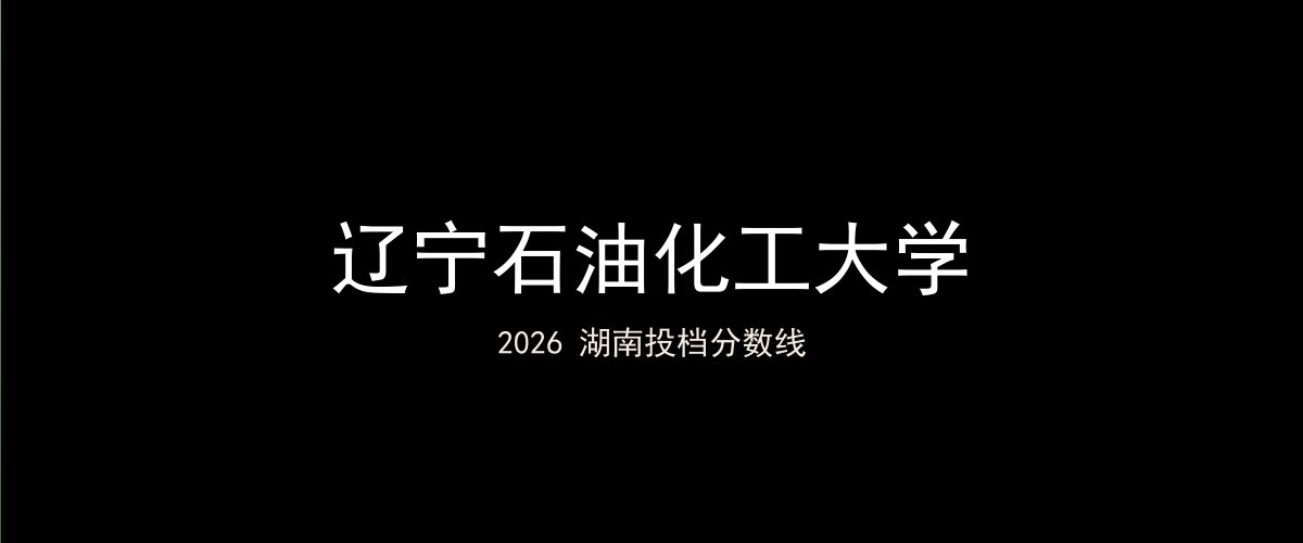 辽宁石油化工大学2026湖南分数线题图