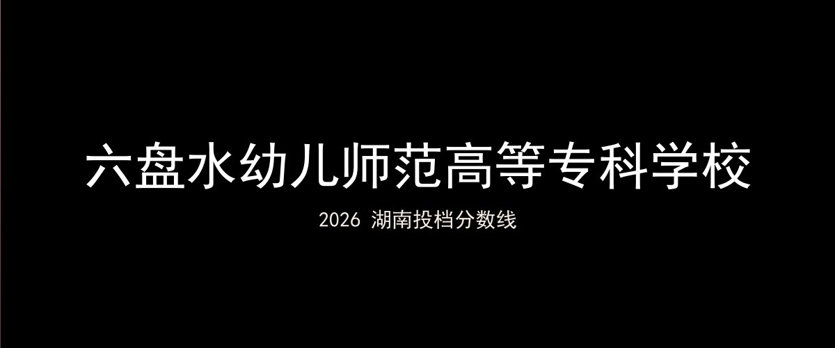 六盘水幼儿师范高等专科学校2026湖南分数线题图