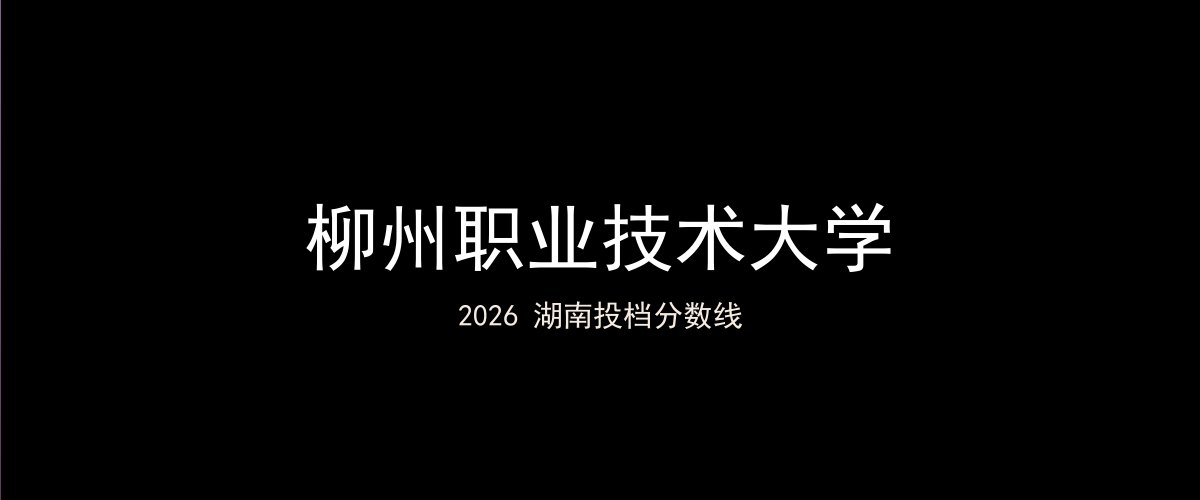 柳州职业技术大学2026湖南分数线题图