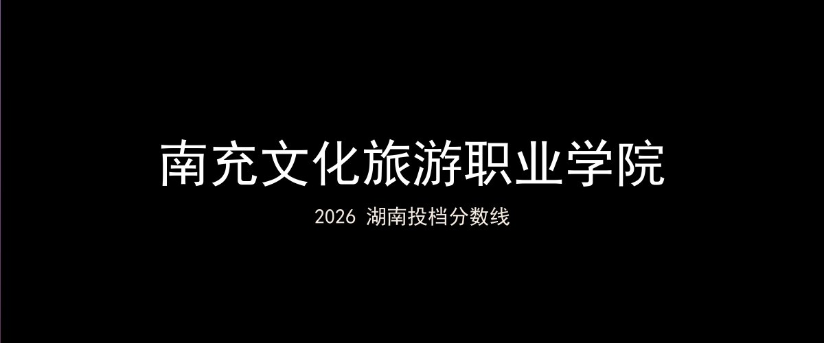 南充文化旅游职业学院2026湖南分数线题图
