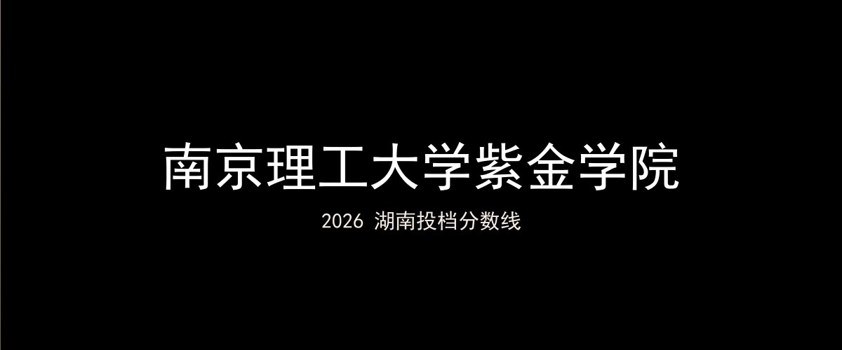 南京理工大学紫金学院2026湖南分数线题图