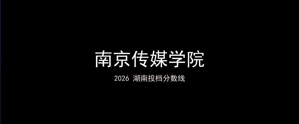 南京传媒学院2026湖南分数线题图