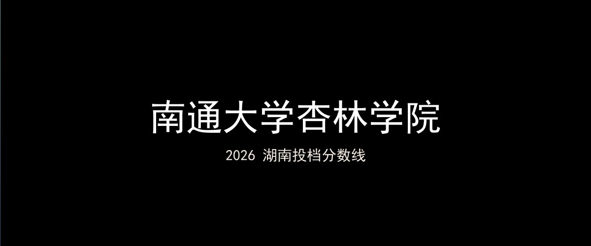 南通大学杏林学院2026湖南分数线题图