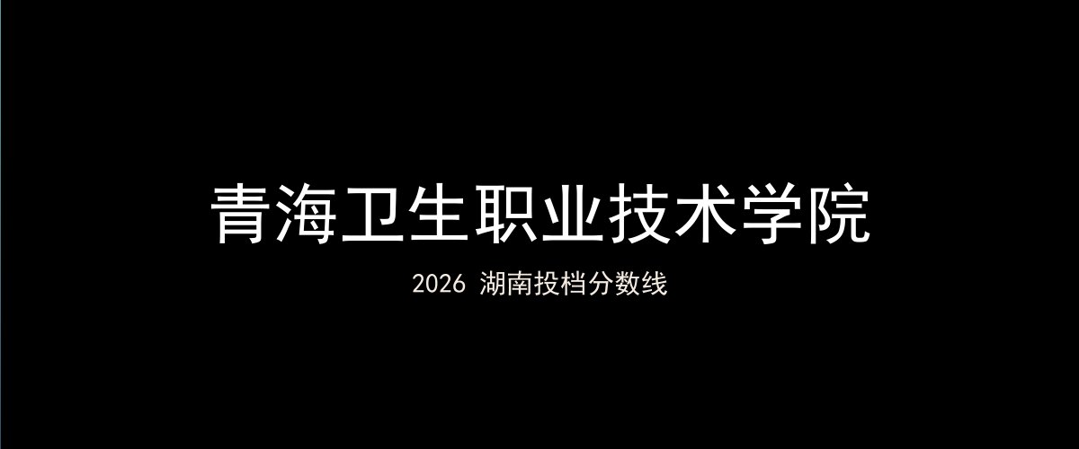 青海卫生职业技术学院2026湖南分数线题图