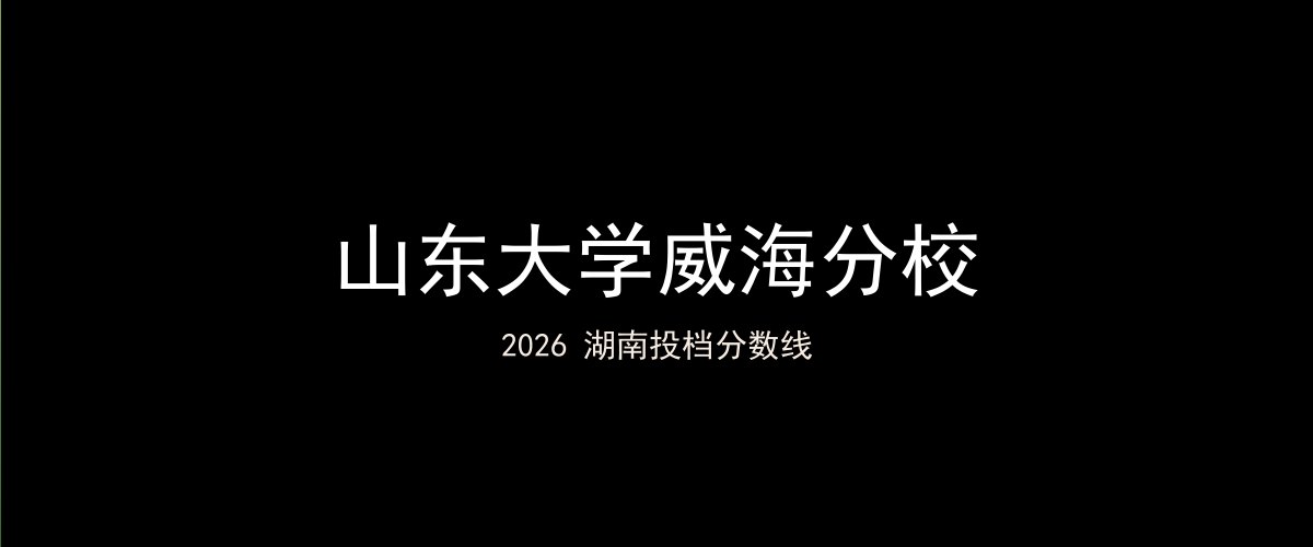 山东大学威海分校2026湖南分数线题图