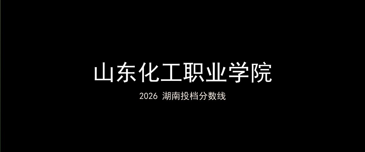 山东化工职业学院2026湖南分数线题图