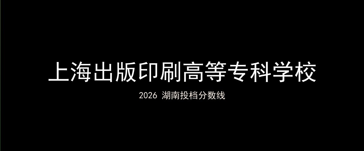 上海出版印刷高等专科学校2026湖南分数线题图