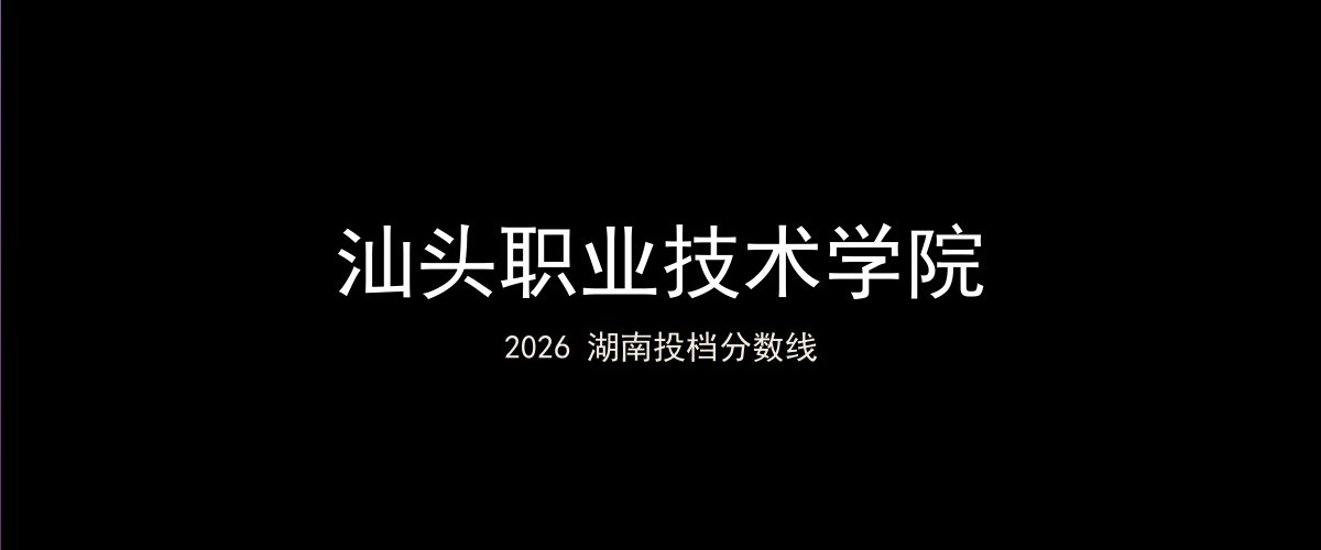 汕头职业技术学院2026湖南分数线题图
