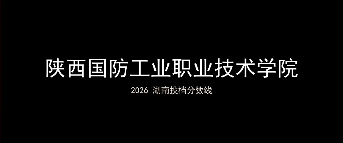 陕西国防工业职业技术学院2026湖南分数线题图
