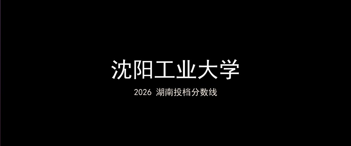 沈阳工业大学2026湖南分数线题图