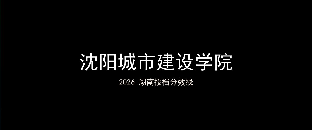 沈阳城市建设学院2026湖南分数线题图