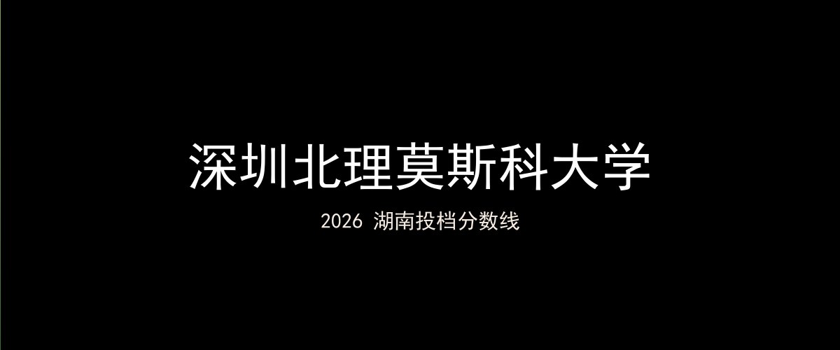 深圳北理莫斯科大学2026湖南分数线题图