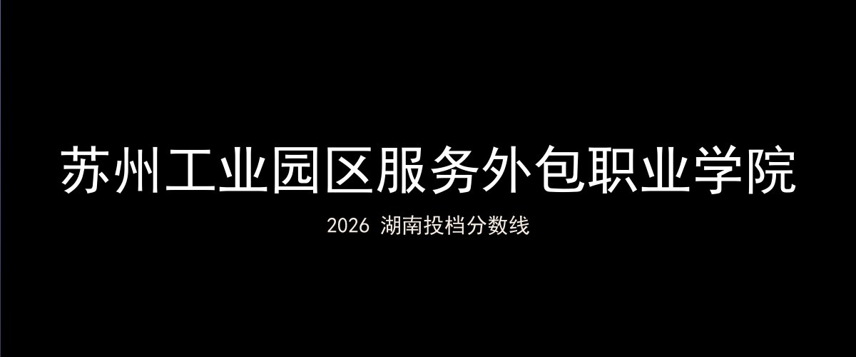 苏州工业园区服务外包职业学院2026湖南分数线题图