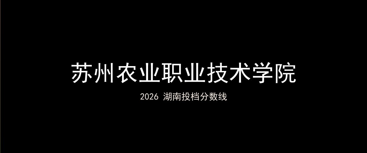 苏州农业职业技术学院2026湖南分数线题图