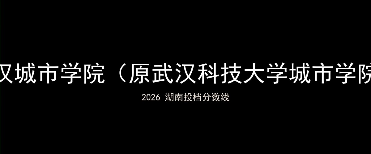 武汉城市学院(原武汉科技大学城市学院)2026湖南分数线题图