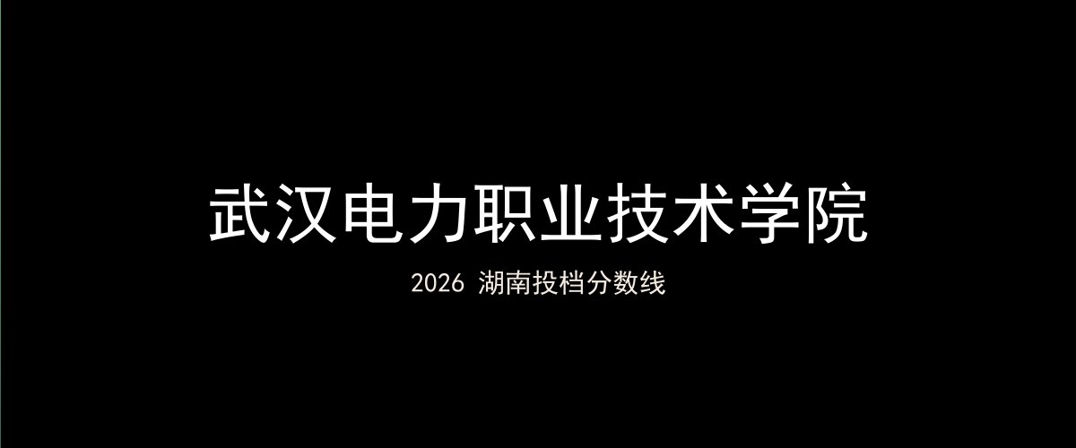 武汉电力职业技术学院2026湖南分数线题图