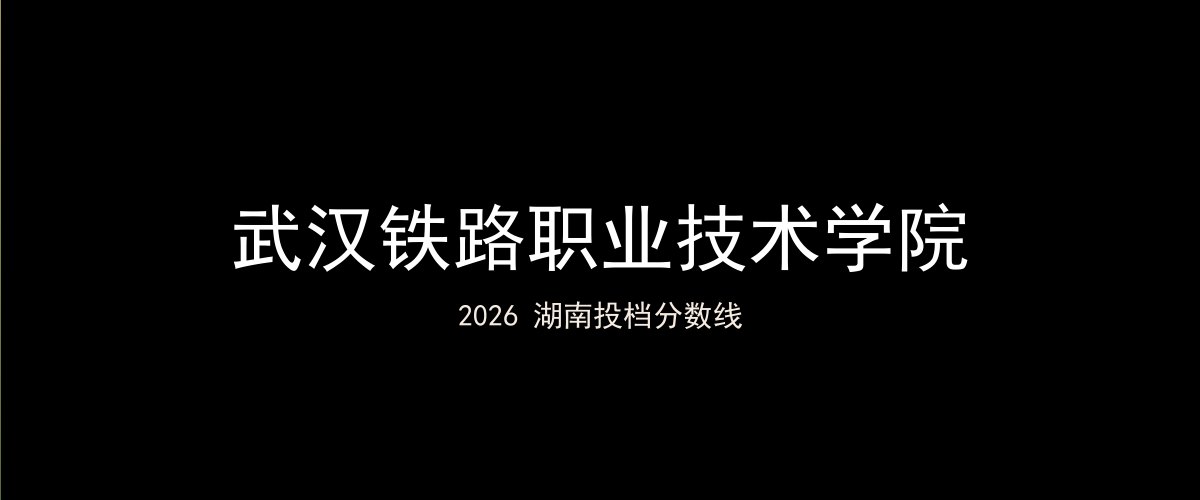 武汉铁路职业技术学院2026湖南分数线题图