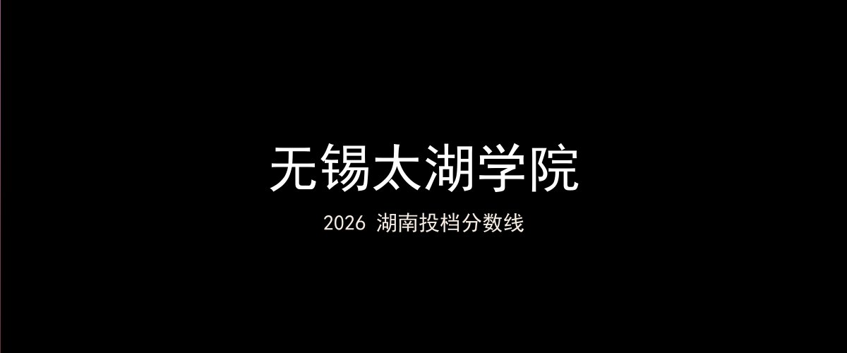 无锡太湖学院2026湖南分数线题图