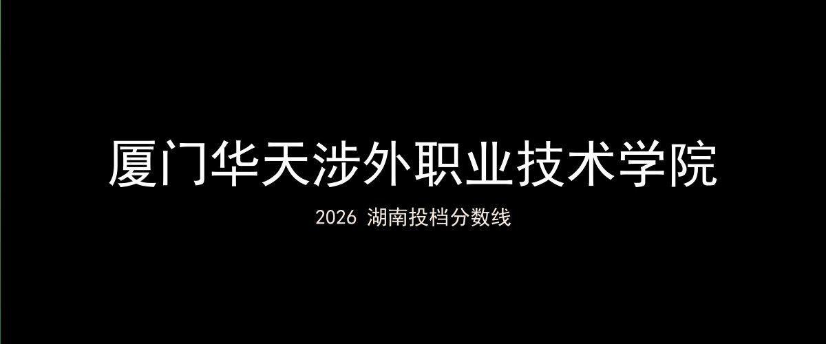 厦门华天涉外职业技术学院2026湖南分数线题图