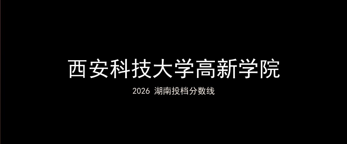 西安科技大学高新学院2026湖南分数线题图