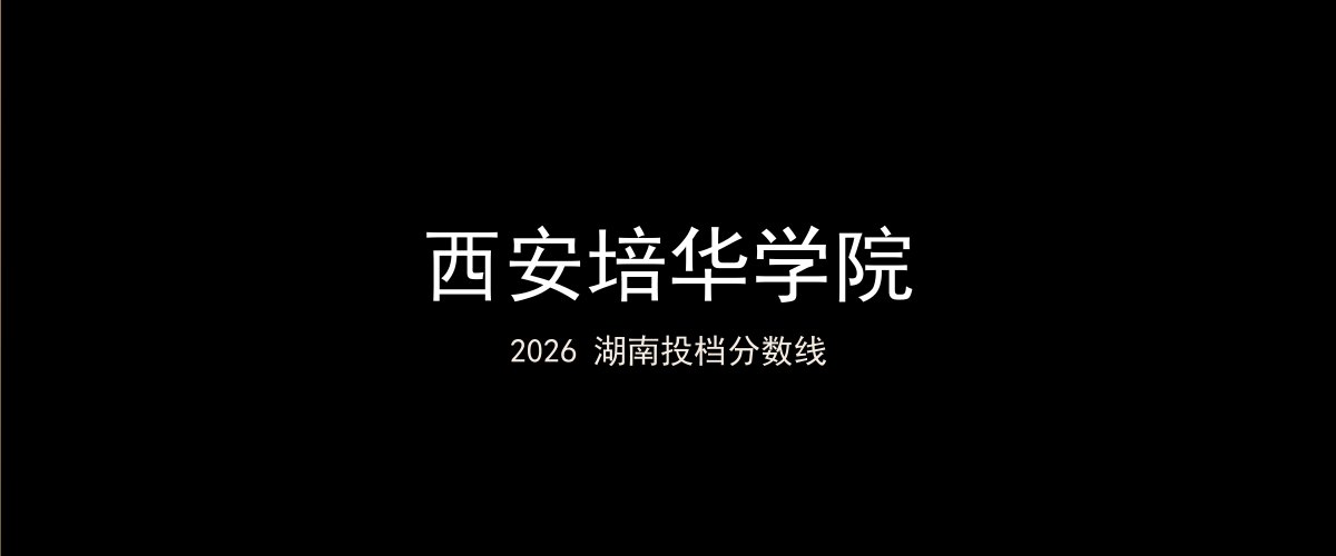 西安培华学院2026湖南分数线题图