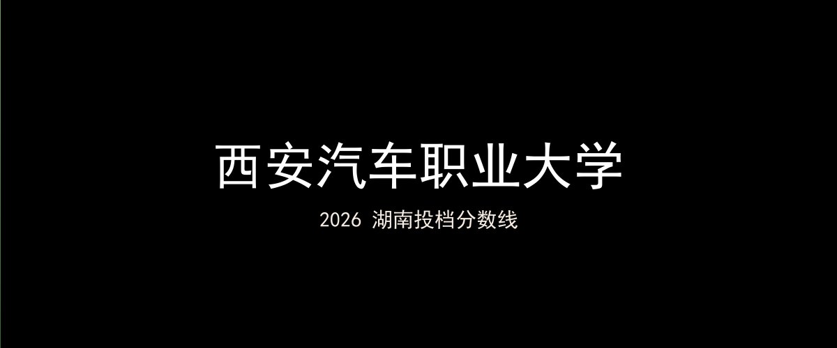 西安汽车职业大学2026湖南分数线题图