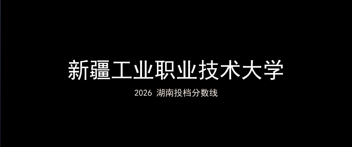 新疆工业职业技术大学2026湖南分数线题图