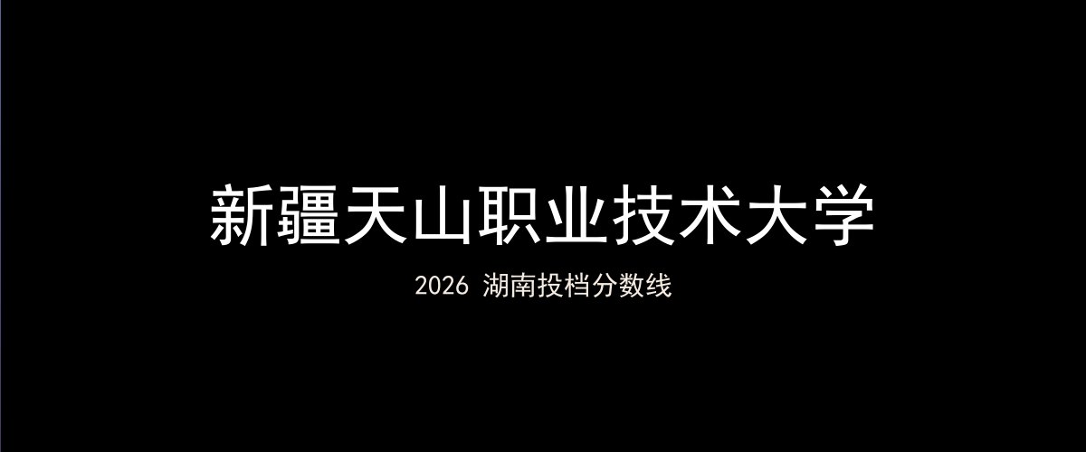 新疆天山职业技术大学2026湖南分数线题图