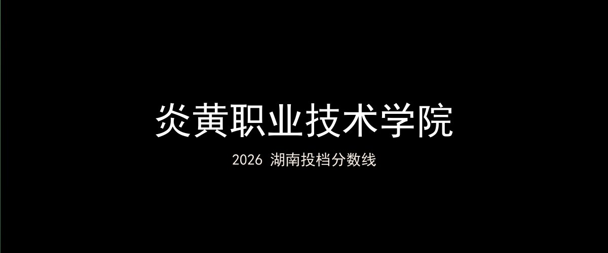 炎黄职业技术学院2026湖南分数线题图
