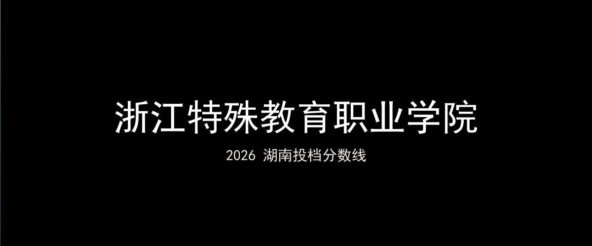 浙江特殊教育职业学院2026湖南分数线题图
