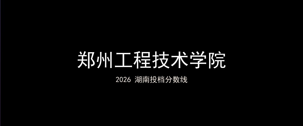 郑州工程技术学院2026湖南分数线题图