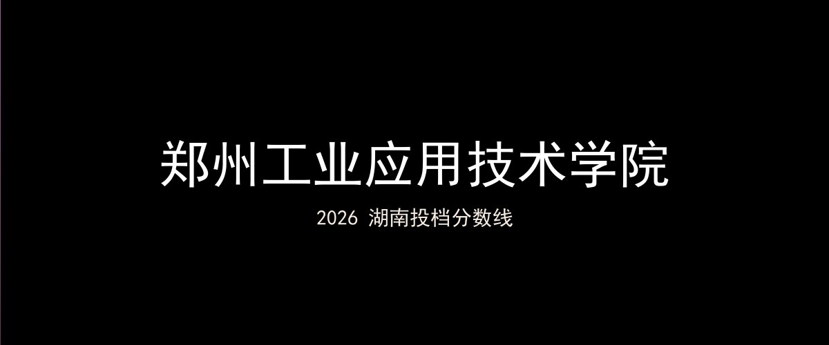 郑州工业应用技术学院2026湖南分数线题图