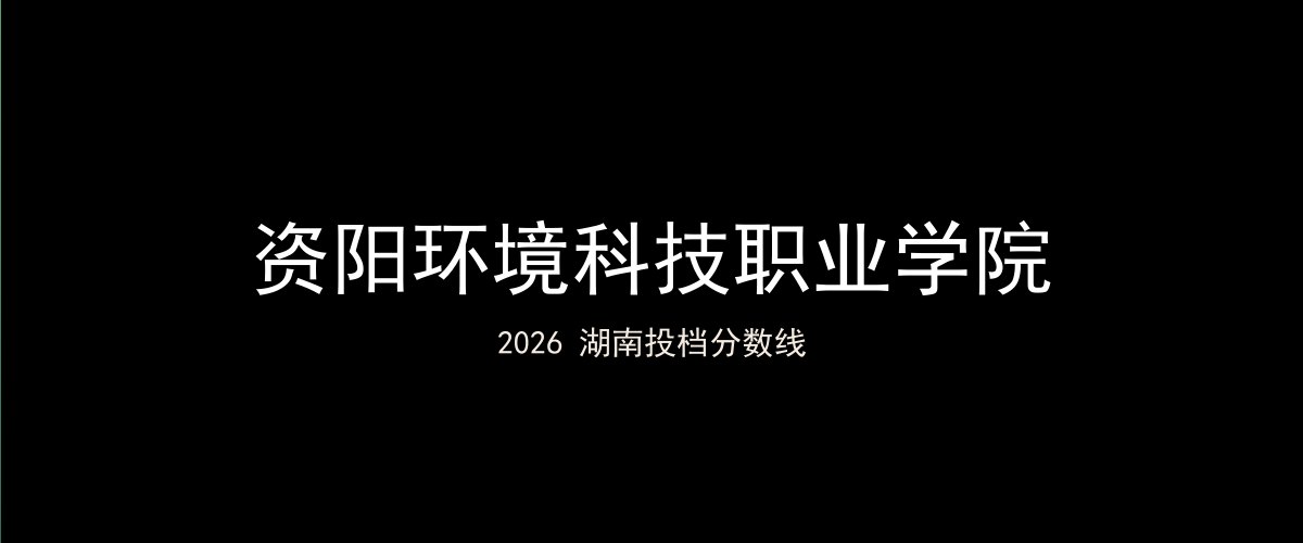 资阳环境科技职业学院2026湖南分数线题图