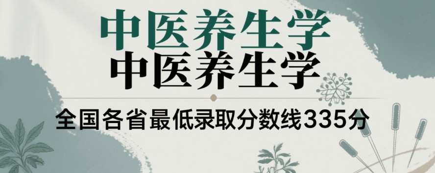 2025云南中医药大学中医养生学专业分数线:各省最低335分