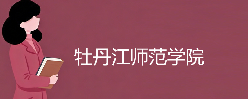 牡丹江师范学院2025在福建各专业多少分录取 牡丹江师范学院2025在福建各专业多少分录取