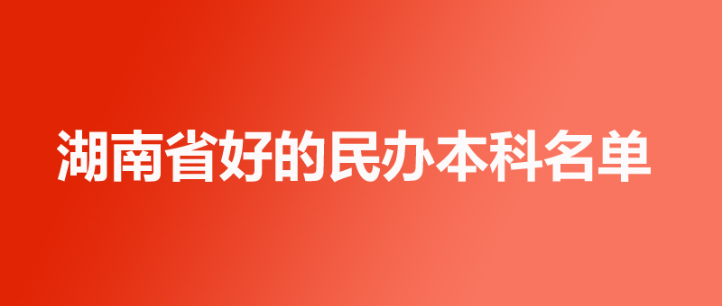 湖南民办大学排名 多少分能上好的民办大学？